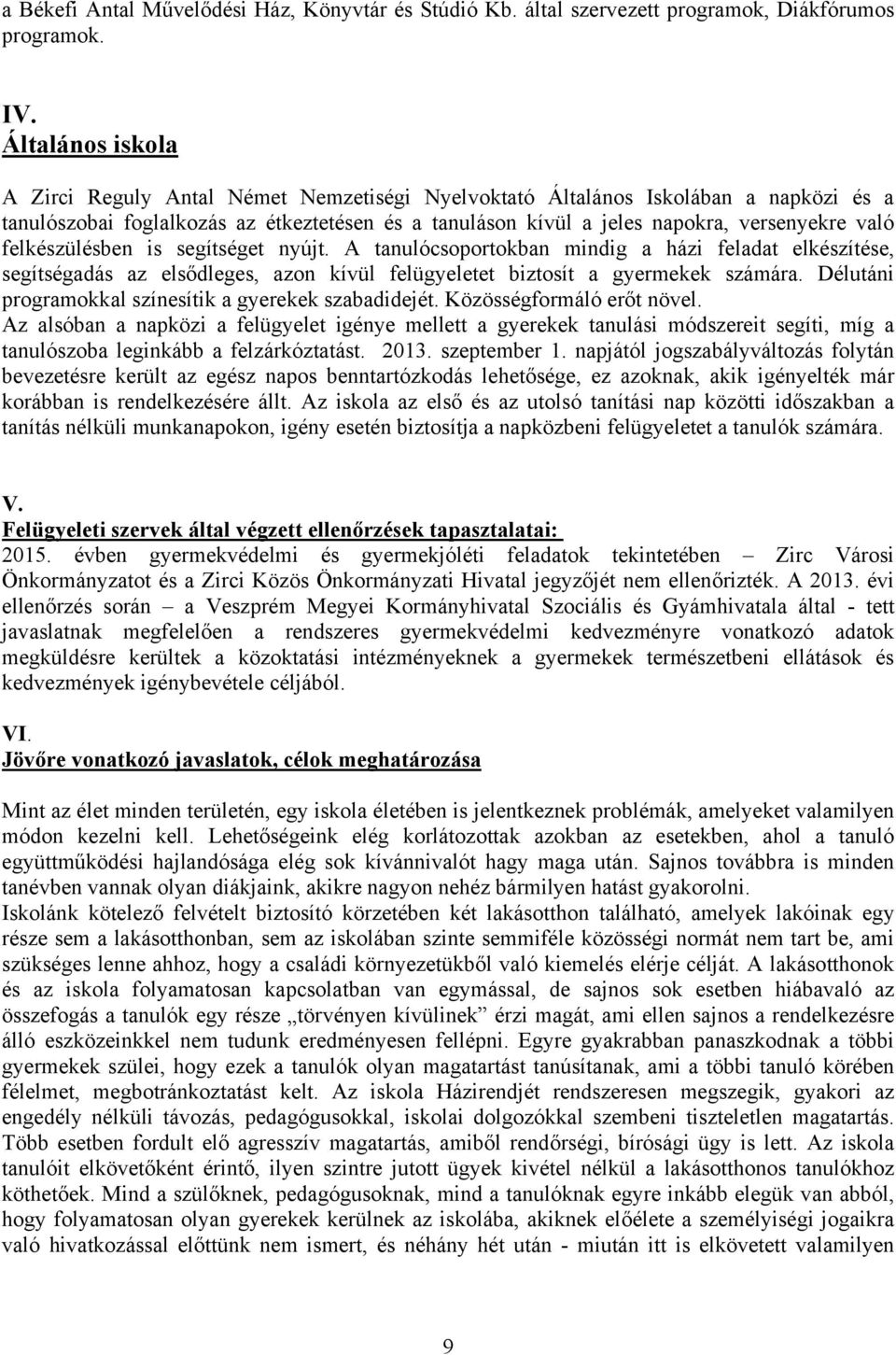 felkészülésben is segítséget nyújt. A tanulócsoportokban mindig a házi feladat elkészítése, segítségadás az elsődleges, azon kívül felügyeletet biztosít a gyermekek számára.