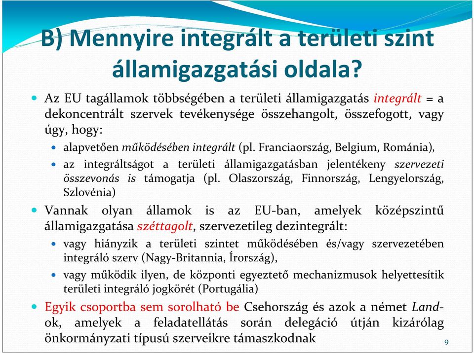 Franciaország, Belgium, Románia), az integráltságot a területi államigazgatásban jelentékeny szervezeti összevonás is támogatja (pl.