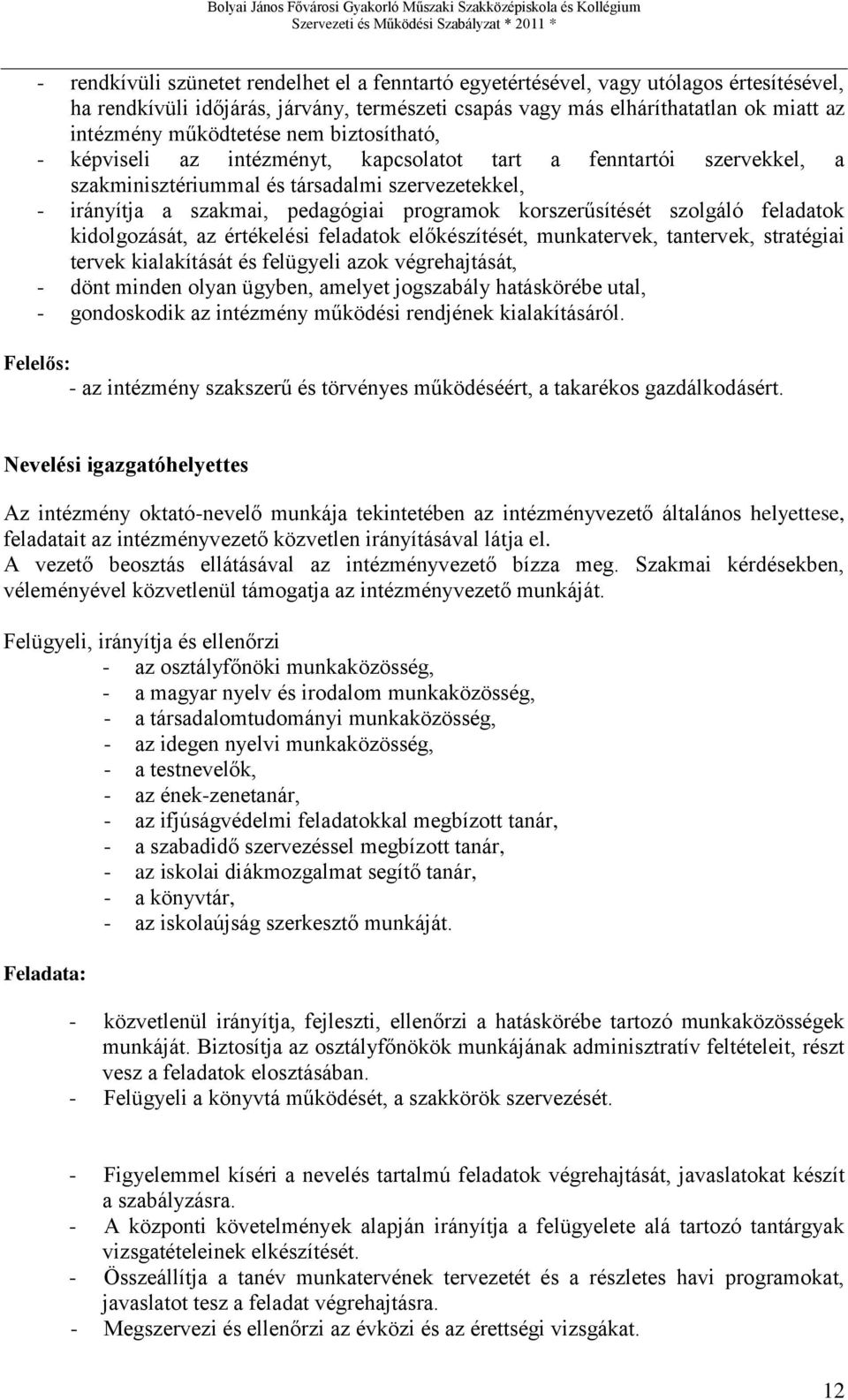 korszerűsítését szolgáló feladatok kidolgozását, az értékelési feladatok előkészítését, munkatervek, tantervek, stratégiai tervek kialakítását és felügyeli azok végrehajtását, - dönt minden olyan