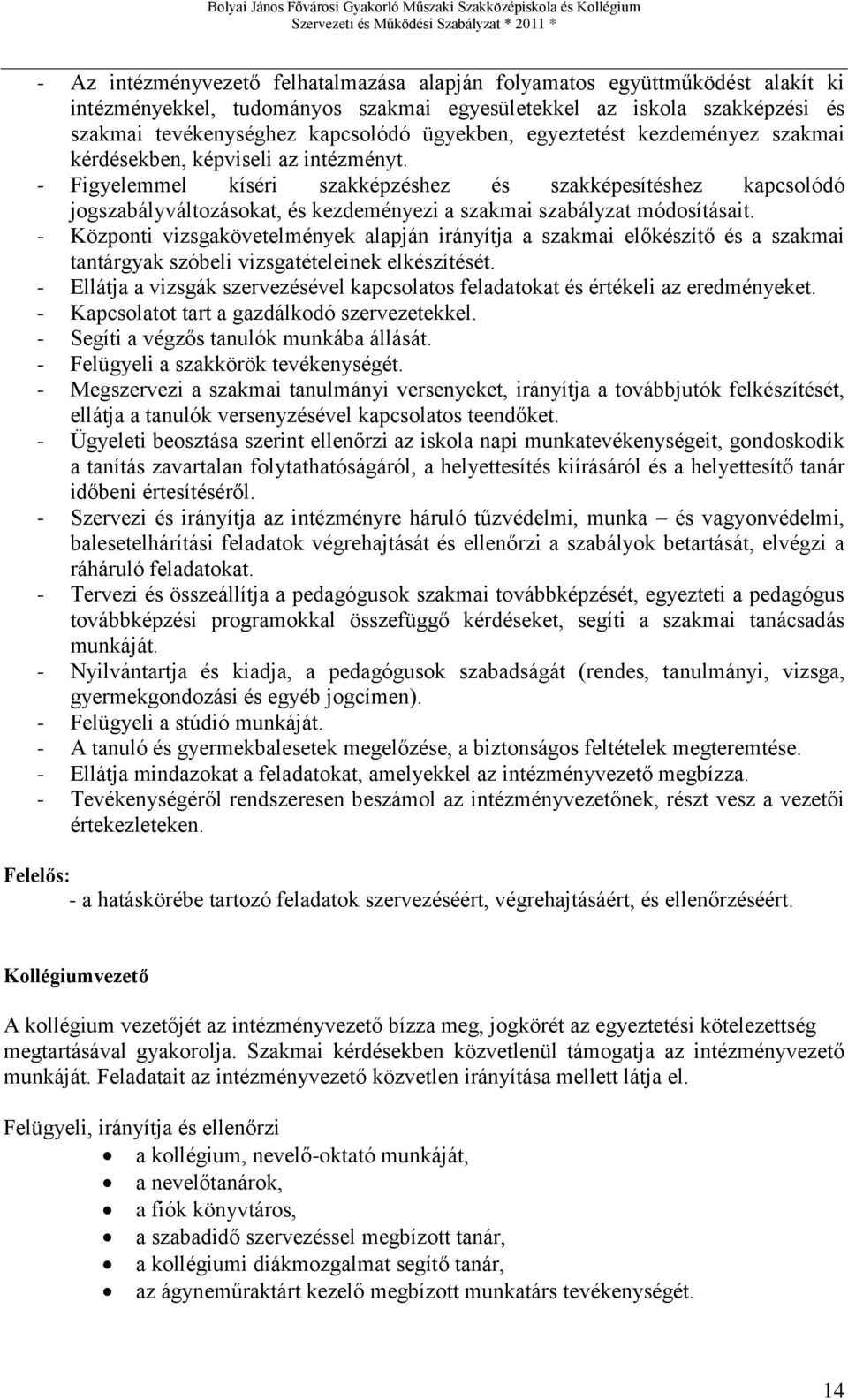 - Figyelemmel kíséri szakképzéshez és szakképesítéshez kapcsolódó jogszabályváltozásokat, és kezdeményezi a szakmai szabályzat módosításait.