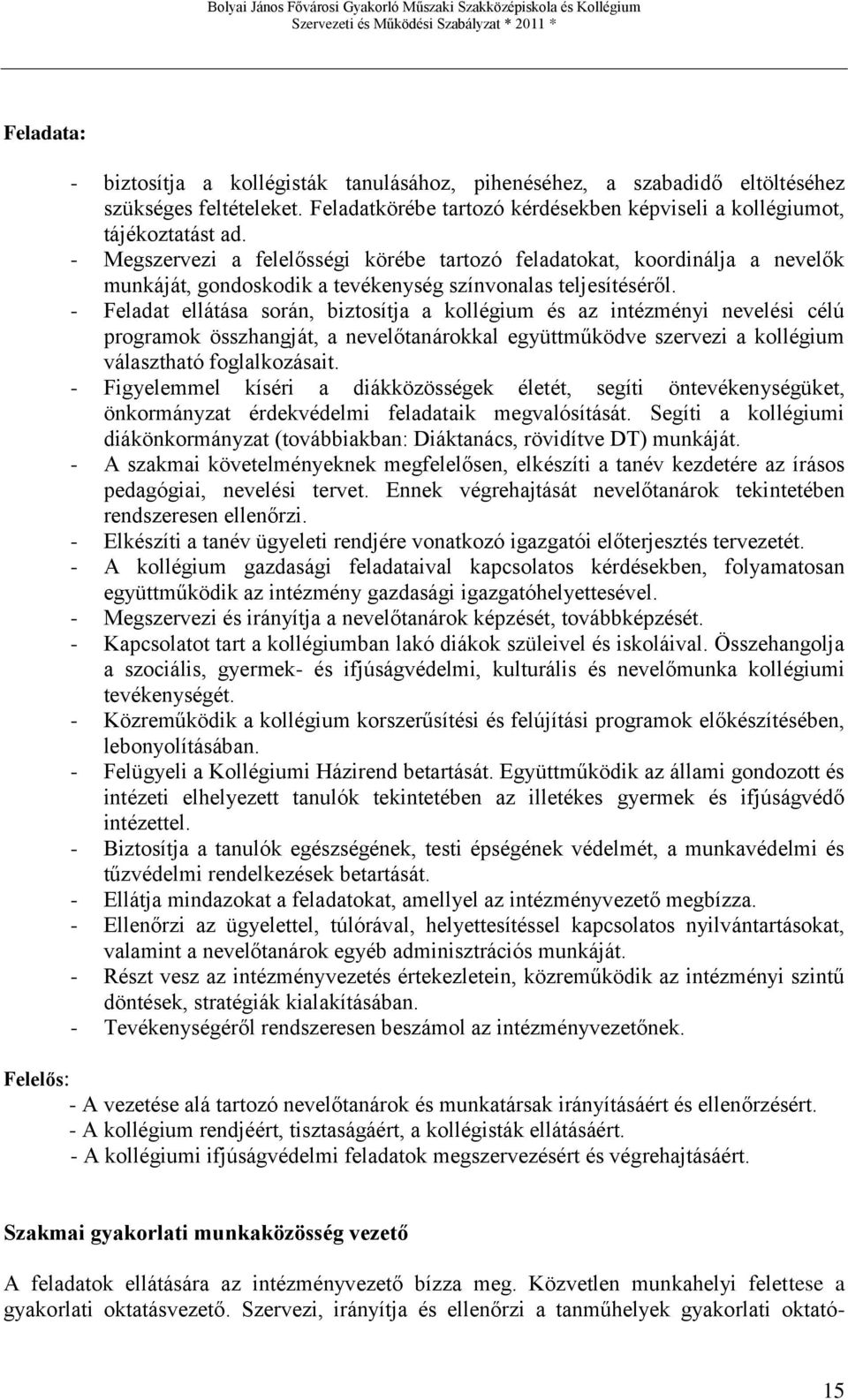 - Feladat ellátása során, biztosítja a kollégium és az intézményi nevelési célú programok összhangját, a nevelőtanárokkal együttműködve szervezi a kollégium választható foglalkozásait.