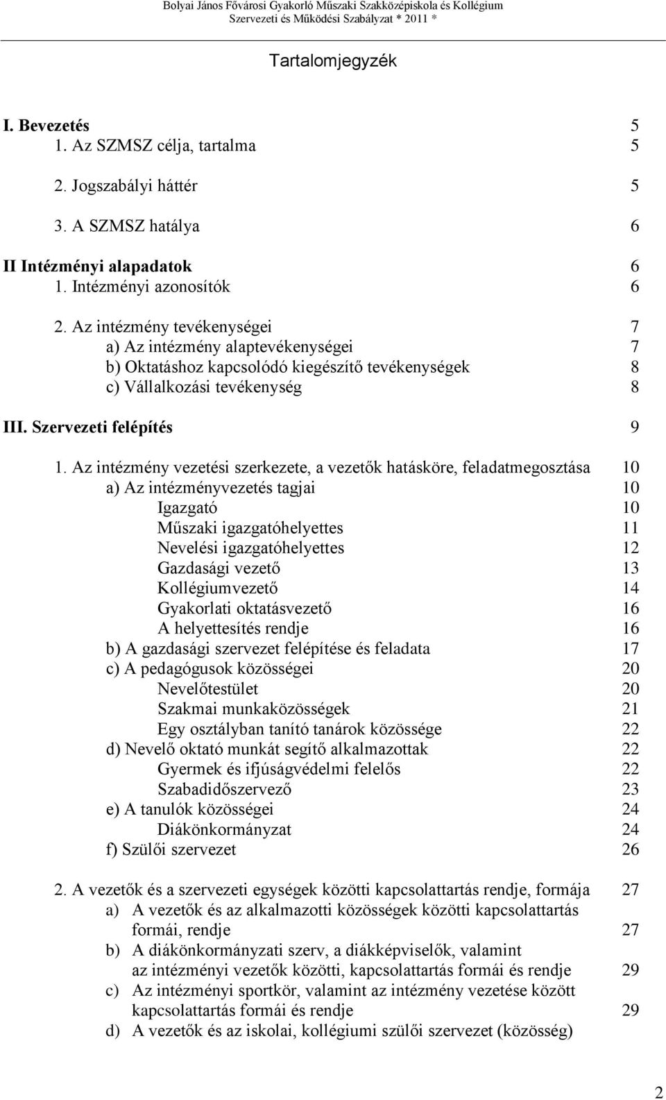 Az intézmény vezetési szerkezete, a vezetők hatásköre, feladatmegosztása 10 a) Az intézményvezetés tagjai 10 Igazgató 10 Műszaki igazgatóhelyettes 11 Nevelési igazgatóhelyettes 12 Gazdasági vezető 13