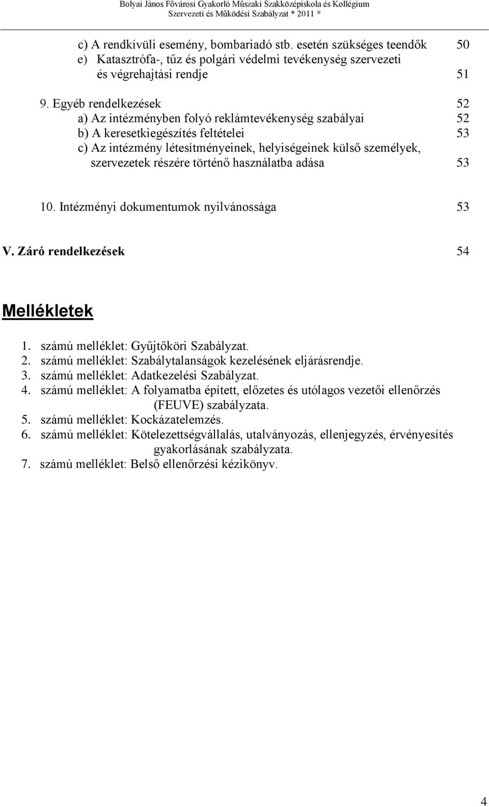 részére történő használatba adása 53 10. Intézményi dokumentumok nyilvánossága 53 V. Záró rendelkezések 54 Mellékletek 1. számú melléklet: Gyűjtőköri Szabályzat. 2.