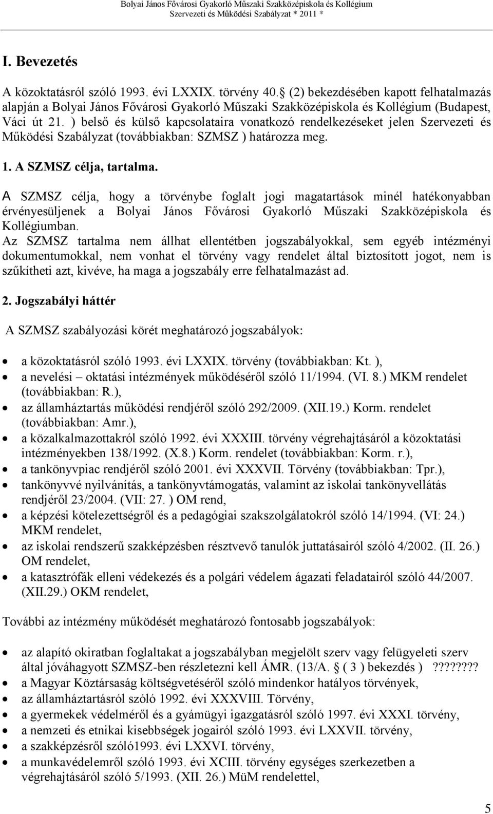 ) belső és külső kapcsolataira vonatkozó rendelkezéseket jelen Szervezeti és Működési Szabályzat (továbbiakban: SZMSZ ) határozza meg. 1. A SZMSZ célja, tartalma.