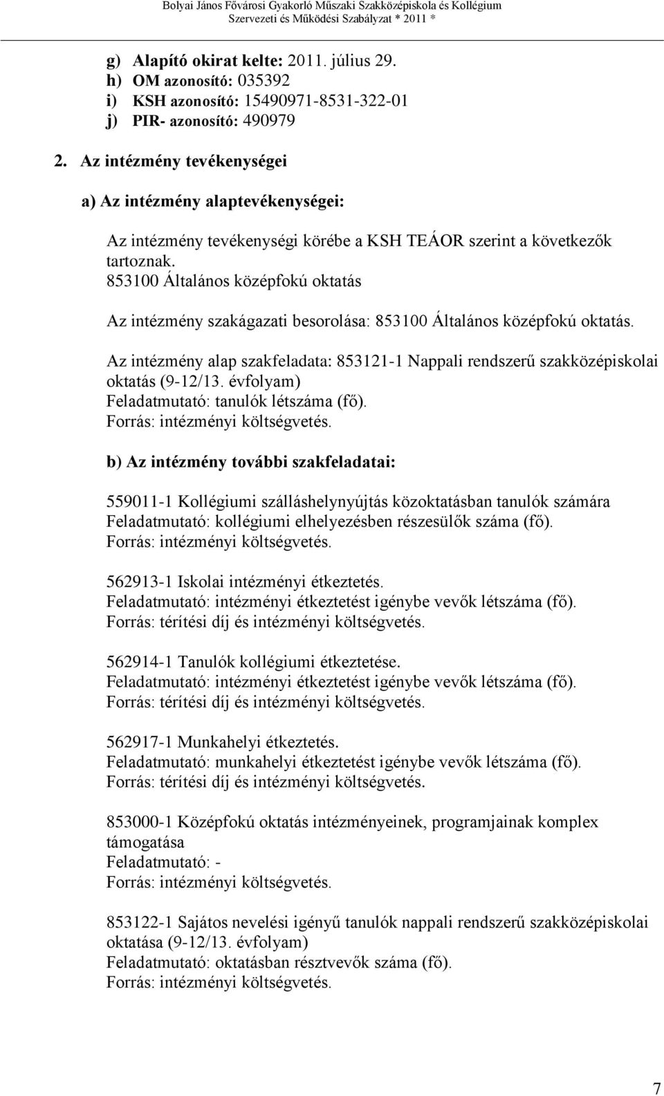853100 Általános középfokú oktatás Az intézmény szakágazati besorolása: 853100 Általános középfokú oktatás.