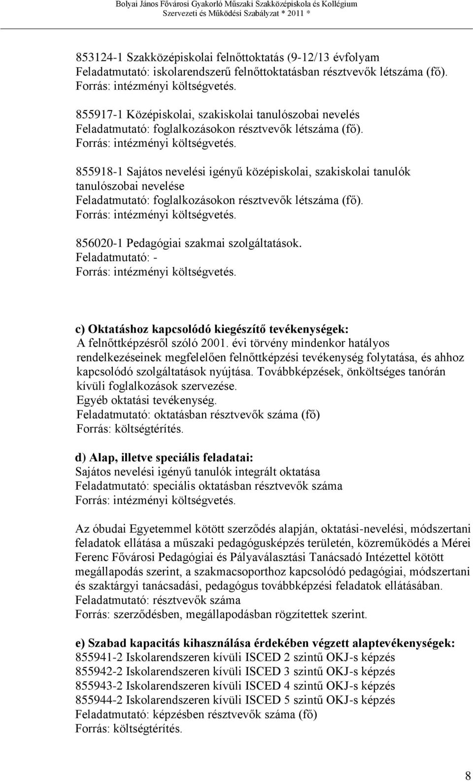 855918-1 Sajátos nevelési igényű középiskolai, szakiskolai tanulók tanulószobai nevelése Feladatmutató: foglalkozásokon résztvevők létszáma (fő). Forrás: intézményi költségvetés.