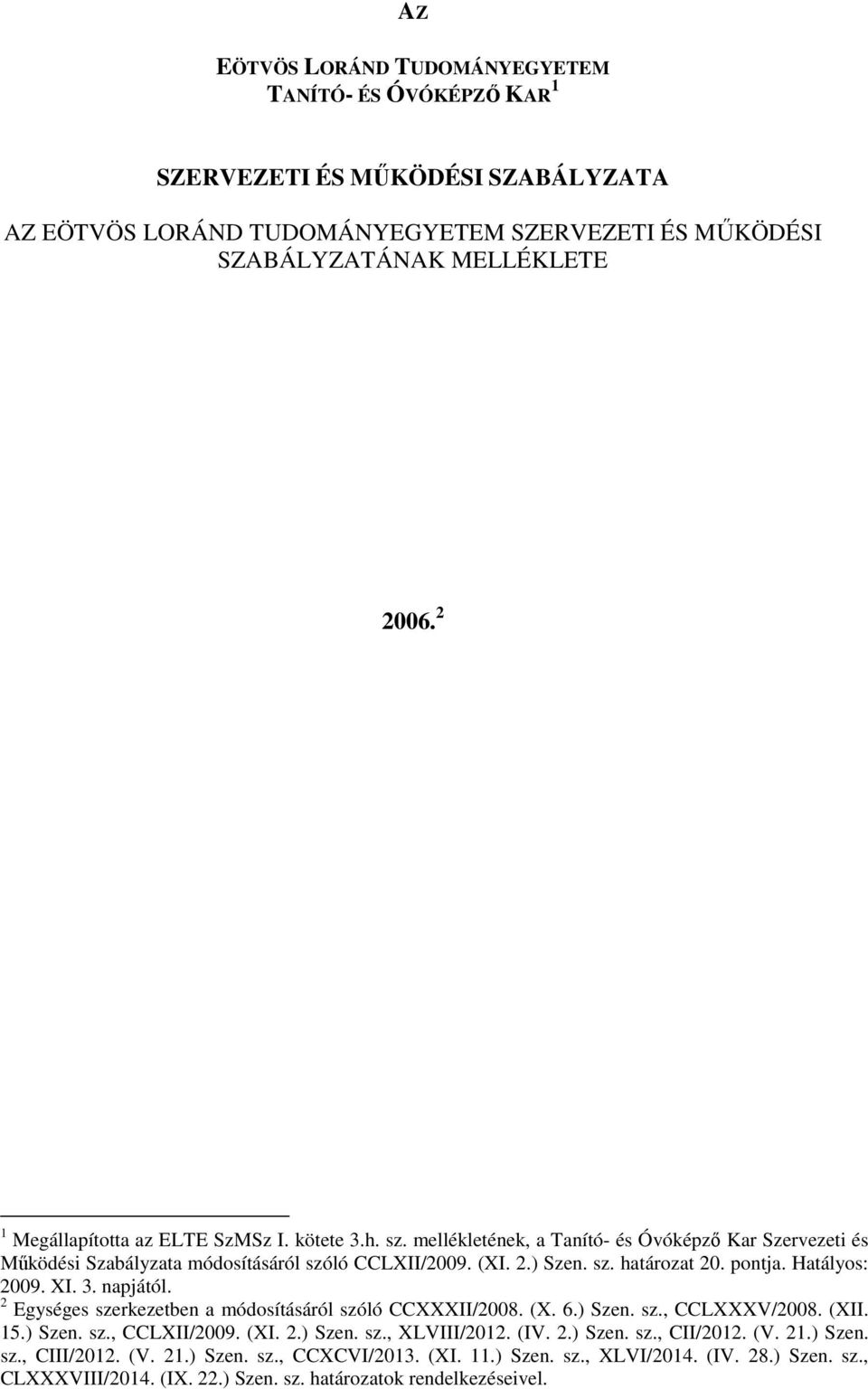 pontja. Hatályos: 2009. XI. 3. napjától. 2 Egységes szerkezetben a módosításáról szóló CCXXXII/2008. (X. 6.) Szen. sz., CCLXXXV/2008. (XII. 15.) Szen. sz., CCLXII/2009. (XI. 2.) Szen. sz., XLVIII/2012.