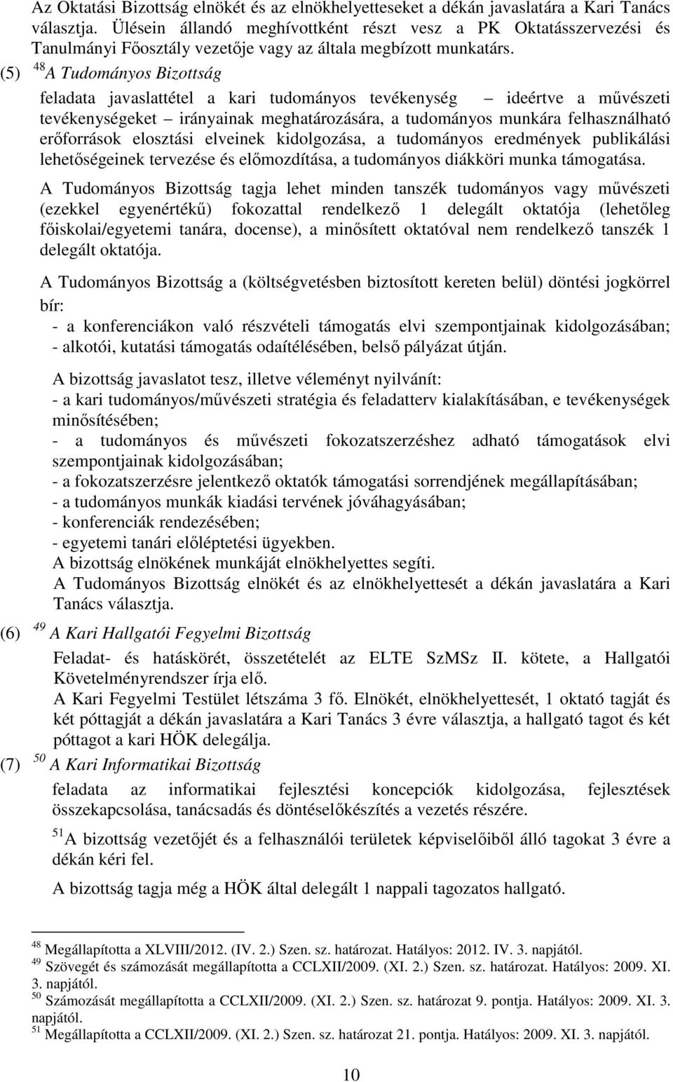 (5) 48 A Tudományos Bizottság feladata javaslattétel a kari tudományos tevékenység ideértve a művészeti tevékenységeket irányainak meghatározására, a tudományos munkára felhasználható erőforrások