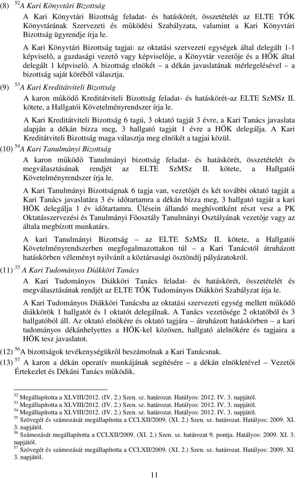 A Kari Könyvtári Bizottság tagjai: az oktatási szervezeti egységek által delegált 11 képviselő, a gazdasági vezető vagy képviselője, a Könyvtár vezetője és a HÖK által delegált 1 képviselő.