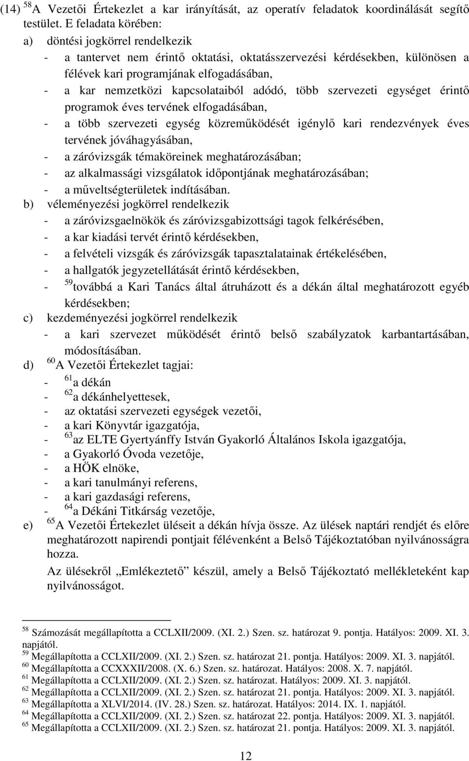 kapcsolataiból adódó, több szervezeti egységet érintő programok éves tervének elfogadásában, a több szervezeti egység közreműködését igénylő kari rendezvények éves tervének jóváhagyásában, a