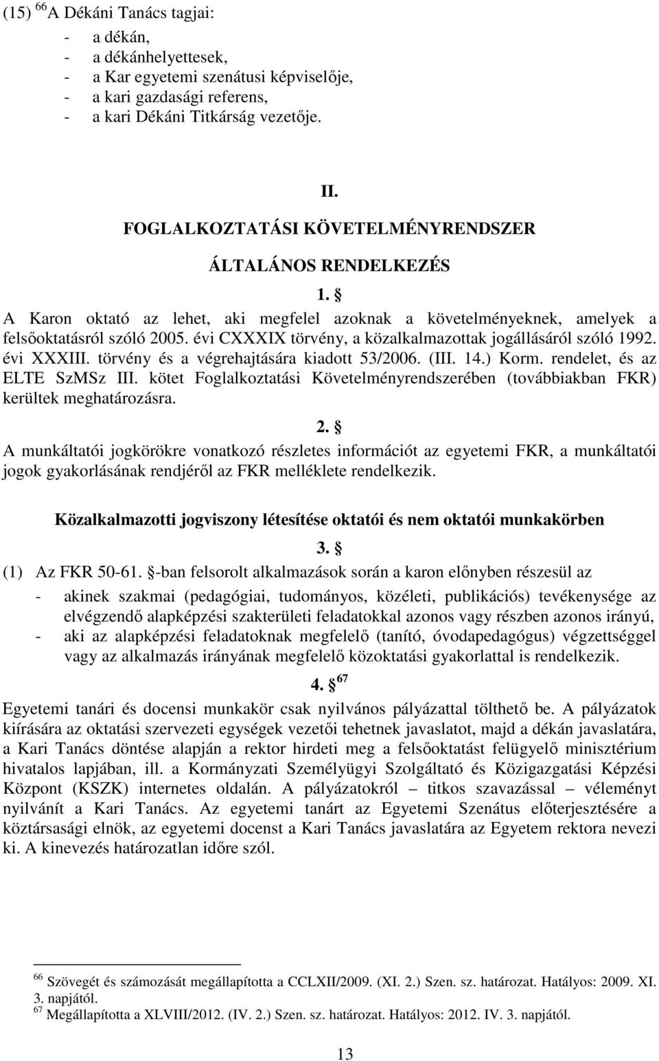 évi CXXXIX törvény, a közalkalmazottak jogállásáról szóló 1992. évi XXXIII. törvény és a végrehajtására kiadott 53/2006. (III. 14.) Korm. rendelet, és az ELTE SzMSz III.