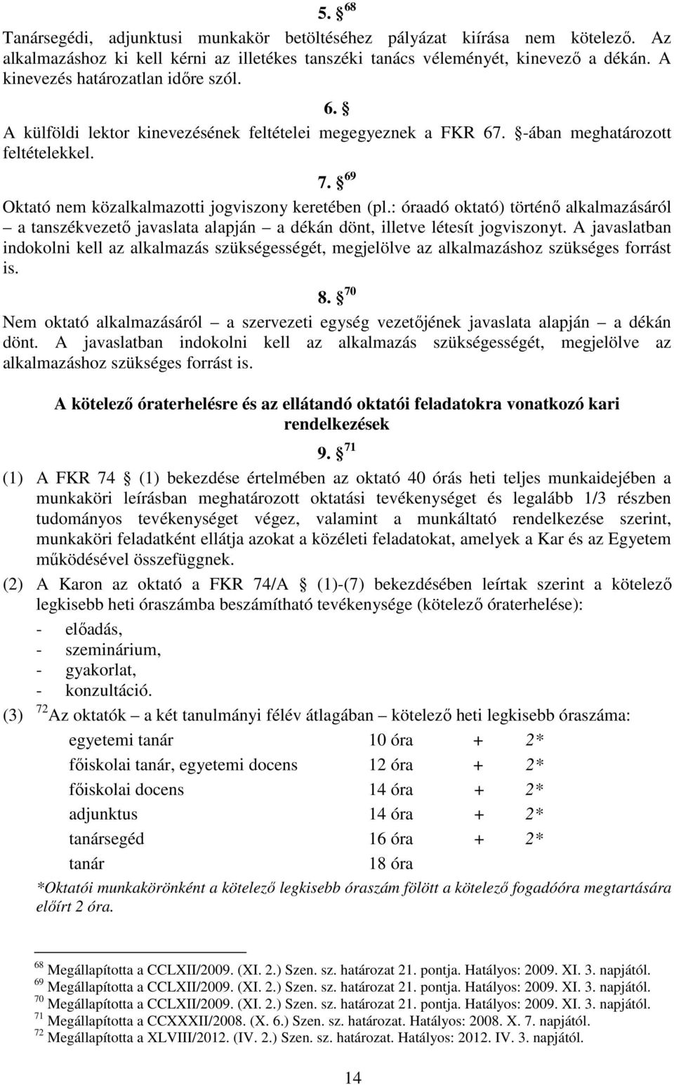 : óraadó oktató) történő alkalmazásáról a tanszékvezető javaslata alapján a dékán dönt, illetve létesít jogviszonyt.