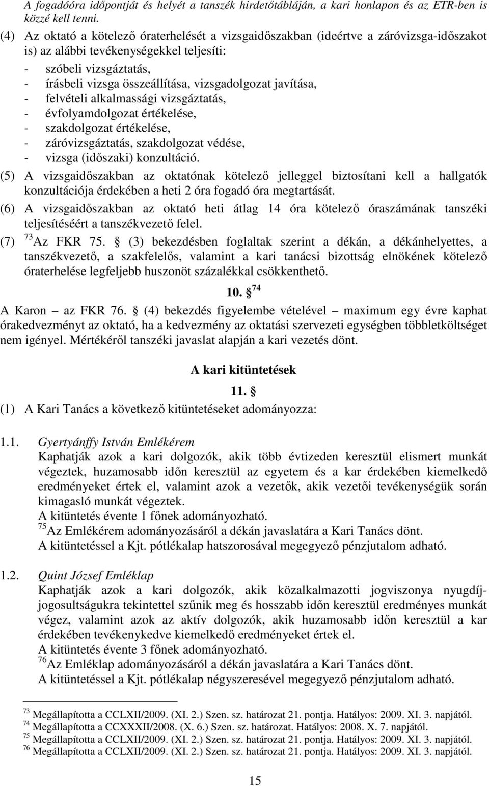 javítása, felvételi alkalmassági vizsgáztatás, évfolyamdolgozat értékelése, szakdolgozat értékelése, záróvizsgáztatás, szakdolgozat védése, vizsga (időszaki) konzultáció.