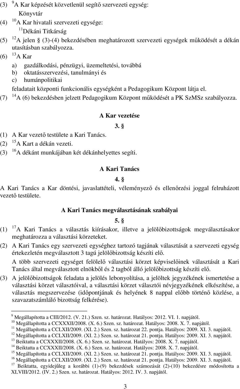 (6) 13 A Kar a) gazdálkodási, pénzügyi, üzemeltetési, továbbá b) oktatásszervezési, tanulmányi és c) humánpolitikai feladatait központi funkcionális egységként a Pedagogikum Központ látja el.