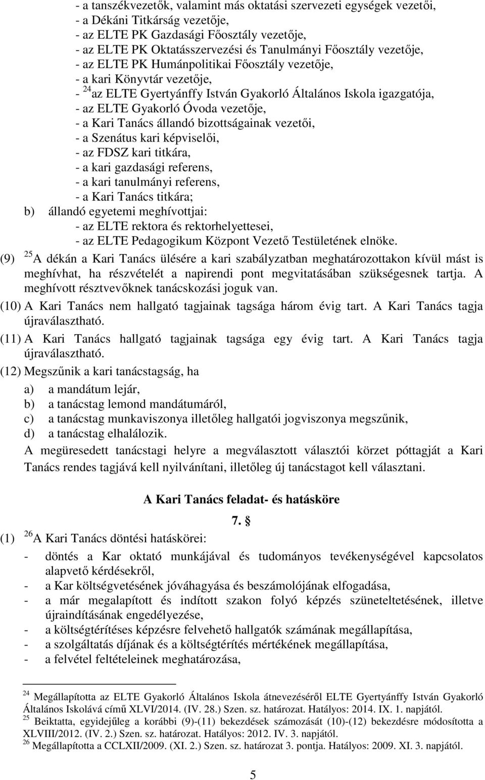 állandó bizottságainak vezetői, a Szenátus kari képviselői, az FDSZ kari titkára, a kari gazdasági referens, a kari tanulmányi referens, a Kari Tanács titkára; b) állandó egyetemi meghívottjai: az