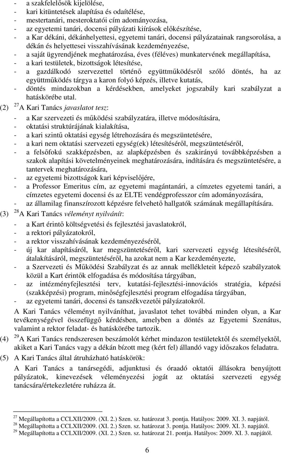 megállapítása, a kari testületek, bizottságok létesítése, a gazdálkodó szervezettel történő együttműködésről szóló döntés, ha az együttműködés tárgya a karon folyó képzés, illetve kutatás, döntés