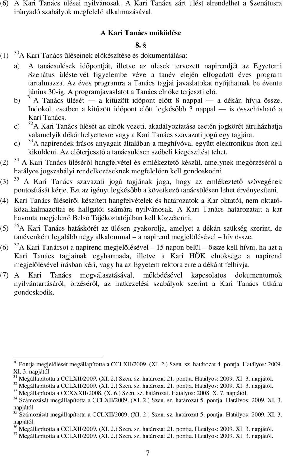 elfogadott éves program tartalmazza. Az éves programra a Tanács tagjai javaslatokat nyújthatnak be évente június 30ig. A programjavaslatot a Tanács elnöke terjeszti elő.