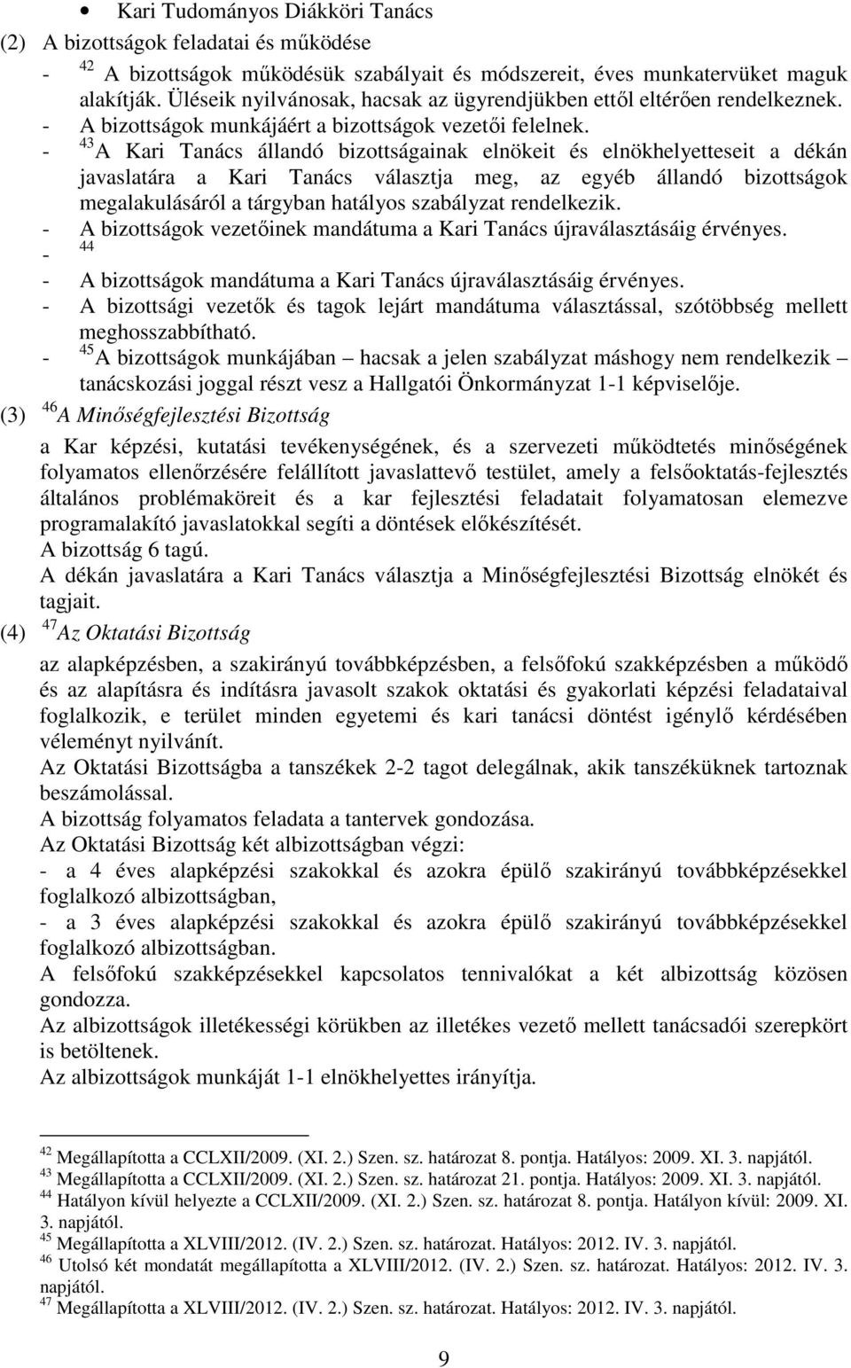 43 A Kari Tanács állandó bizottságainak elnökeit és elnökhelyetteseit a dékán javaslatára a Kari Tanács választja meg, az egyéb állandó bizottságok megalakulásáról a tárgyban hatályos szabályzat