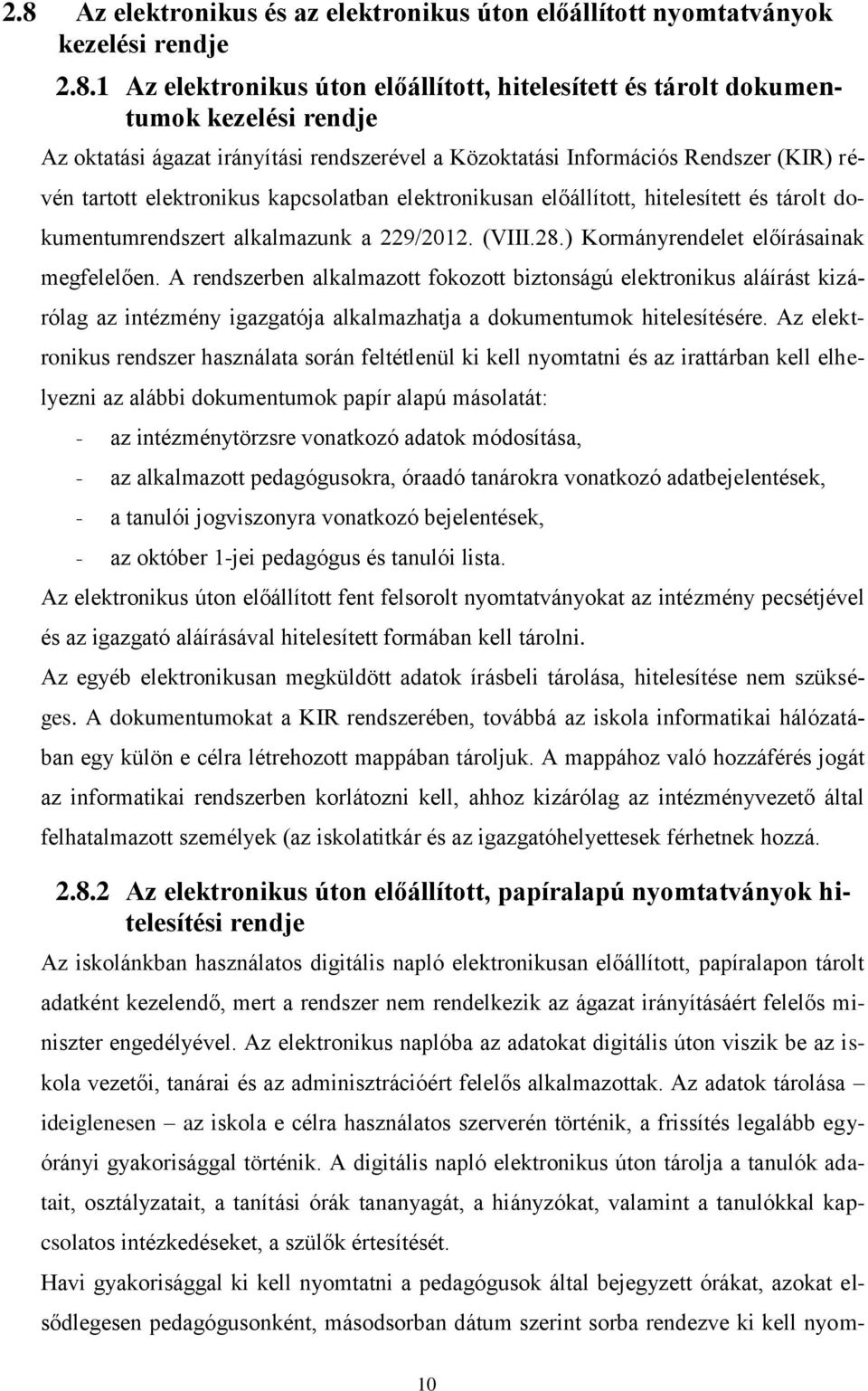 (VIII.28.) Kormányrendelet előírásainak megfelelően. A rendszerben alkalmazott fokozott biztonságú elektronikus aláírást kizárólag az intézmény igazgatója alkalmazhatja a dokumentumok hitelesítésére.