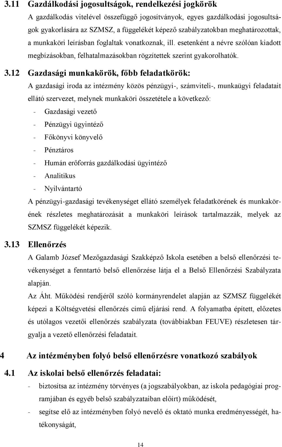 12 Gazdasági munkakörök, főbb feladatkörök: A gazdasági iroda az intézmény közös pénzügyi-, számviteli-, munkaügyi feladatait ellátó szervezet, melynek munkaköri összetétele a következő: - Gazdasági