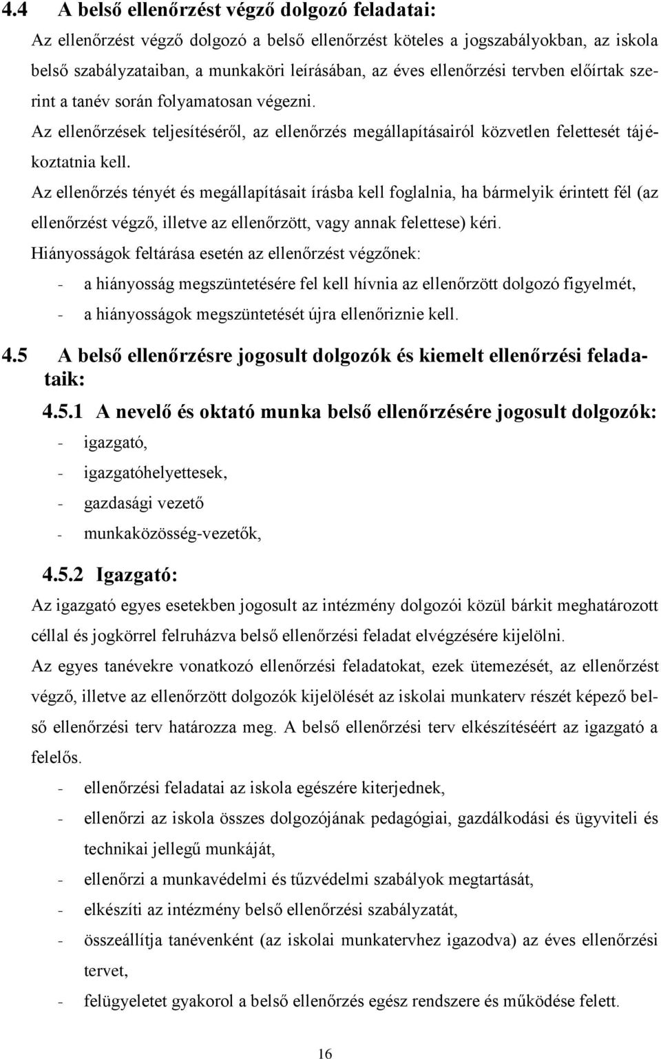 Az ellenőrzés tényét és megállapításait írásba kell foglalnia, ha bármelyik érintett fél (az ellenőrzést végző, illetve az ellenőrzött, vagy annak felettese) kéri.