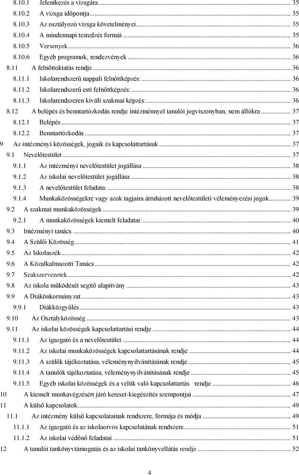 .. 37 8.12.1 Belépés... 37 8.12.2 Benntartózkodás... 37 9 Az intézményi közösségek, jogaik és kapcsolattartásuk... 37 9.1 Nevelőtestület... 37 9.1.1 Az intézményi nevelőtestület jogállása... 38 9.1.2 Az iskolai nevelőtestület jogállása.