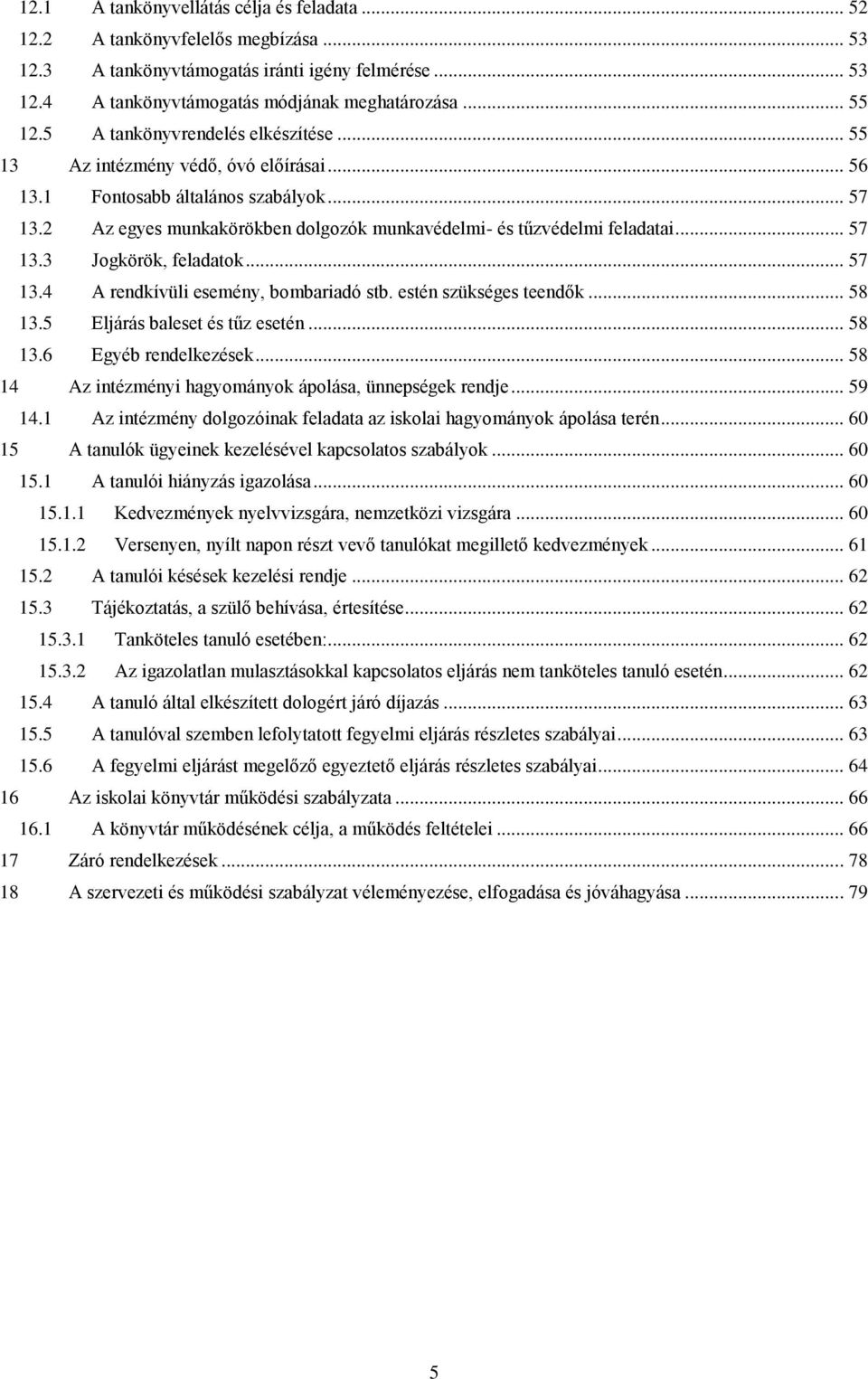 .. 57 13.3 Jogkörök, feladatok... 57 13.4 A rendkívüli esemény, bombariadó stb. estén szükséges teendők... 58 13.5 Eljárás baleset és tűz esetén... 58 13.6 Egyéb rendelkezések.