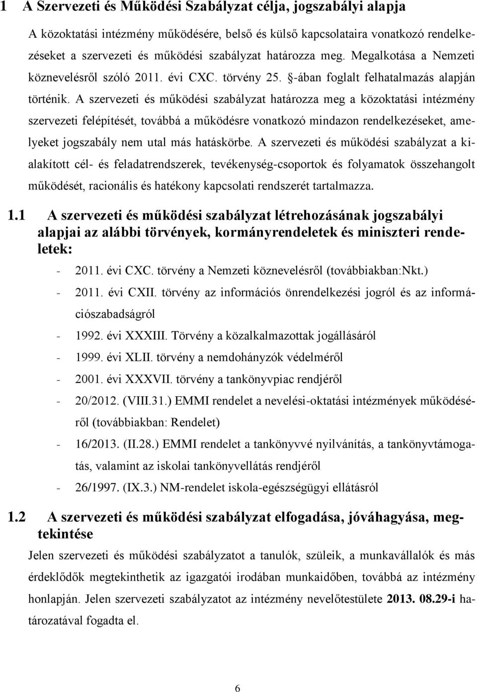A szervezeti és működési szabályzat határozza meg a közoktatási intézmény szervezeti felépítését, továbbá a működésre vonatkozó mindazon rendelkezéseket, amelyeket jogszabály nem utal más hatáskörbe.