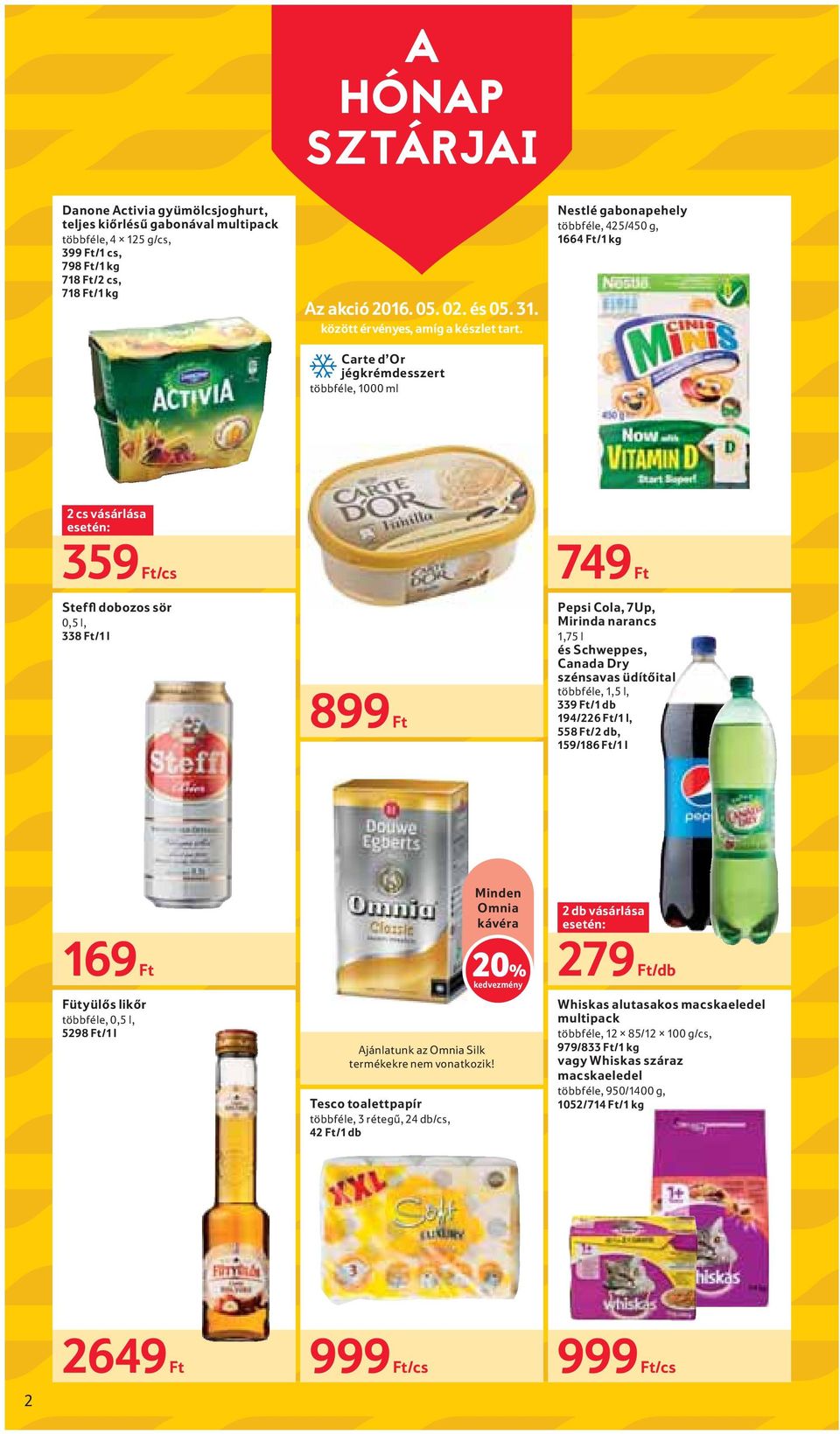 Nestlé gabonapehely többféle, 425/450 g, 1664 Ft/ Carte d Or jégkrémdesszert többféle, 1000 ml 2 cs vásárlása 359 Ft/cs 749 Ft Steffl dobozos sör 0,5 l, 338 Ft/1 l 899 Ft Pepsi Cola, 7Up, Mirinda