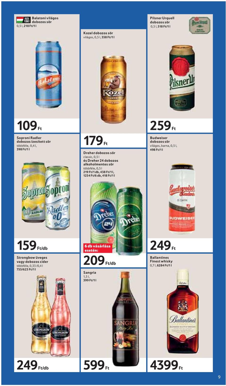 Ft/1 db, 438 Ft/1 l, 1254 Ft/6 db, 418 Ft/1 l 259 Ft Budweiser dobozos sör világos, barna, 0,5 l, 498 Ft/1 l 159 Ft/db Strongbow üveges vagy dobozos cider
