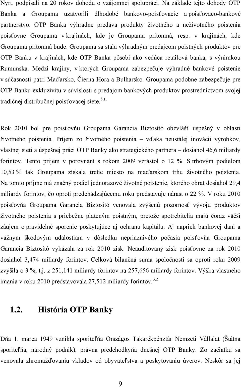 Groupama sa stala výhradným predajcom poistných produktov pre OTP Banku v krajinách, kde OTP Banka pôsobí ako vedúca retailová banka, s výnimkou Rumunska.