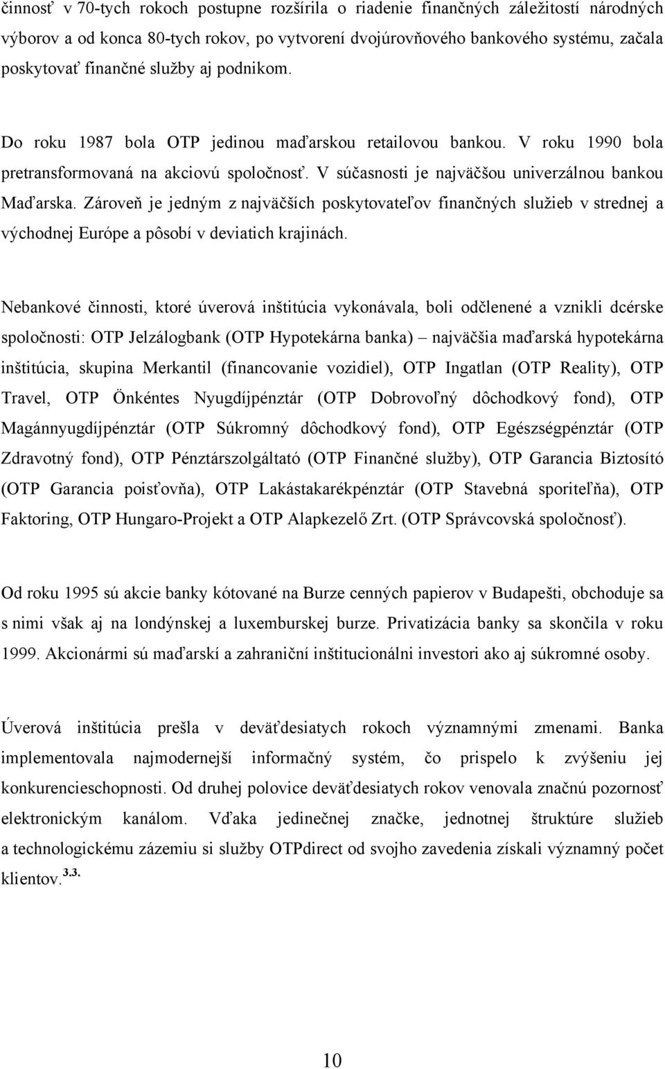 Zároveň je jedným z najväčších poskytovateľov finančných sluţieb v strednej a východnej Európe a pôsobí v deviatich krajinách.
