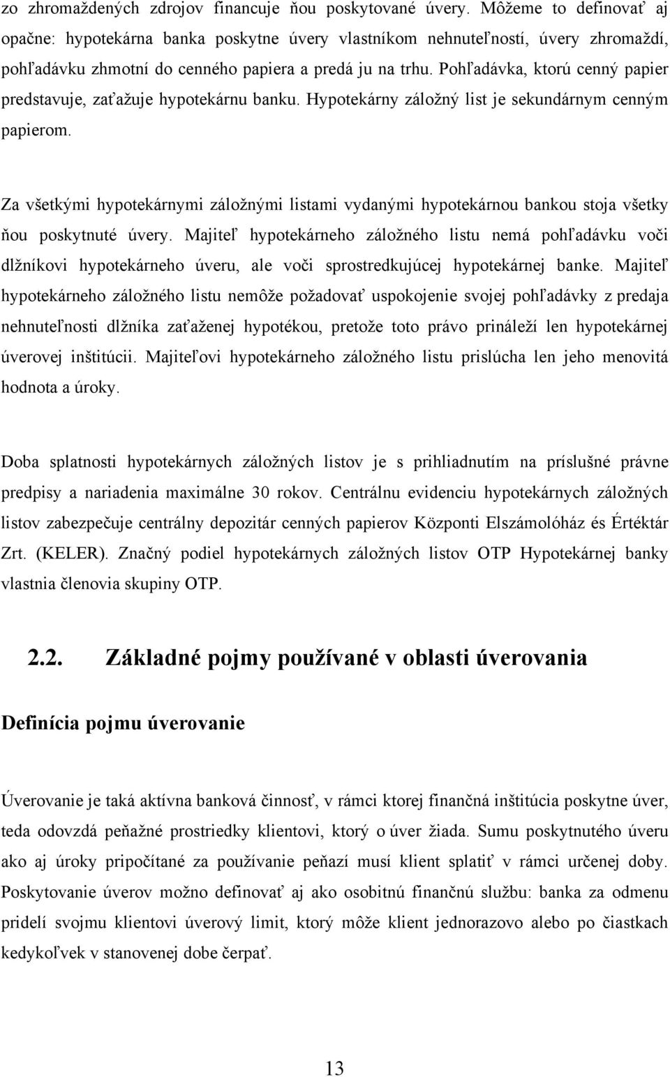 Pohľadávka, ktorú cenný papier predstavuje, zaťaţuje hypotekárnu banku. Hypotekárny záloţný list je sekundárnym cenným papierom.
