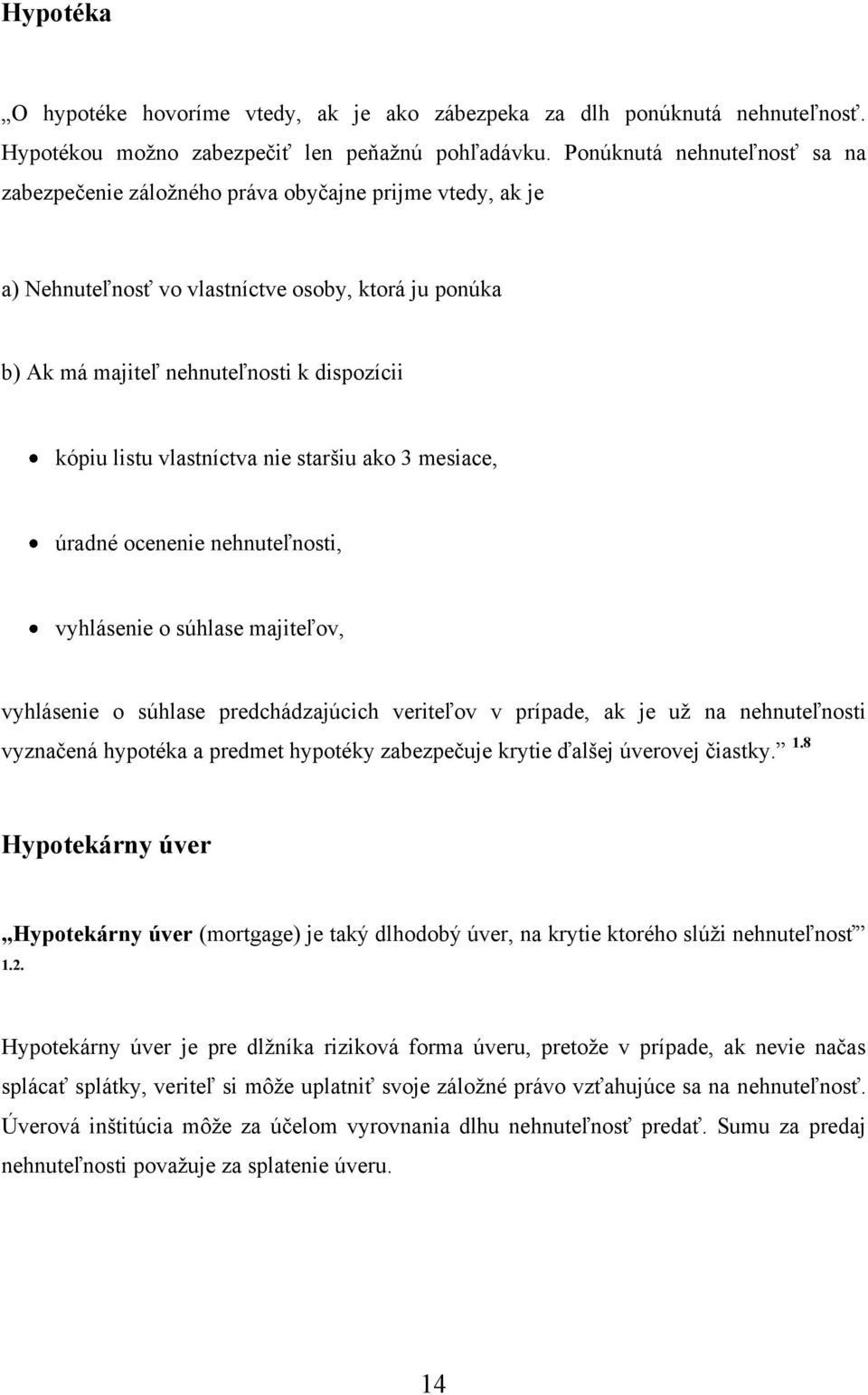 vlastníctva nie staršiu ako 3 mesiace, úradné ocenenie nehnuteľnosti, vyhlásenie o súhlase majiteľov, vyhlásenie o súhlase predchádzajúcich veriteľov v prípade, ak je uţ na nehnuteľnosti vyznačená