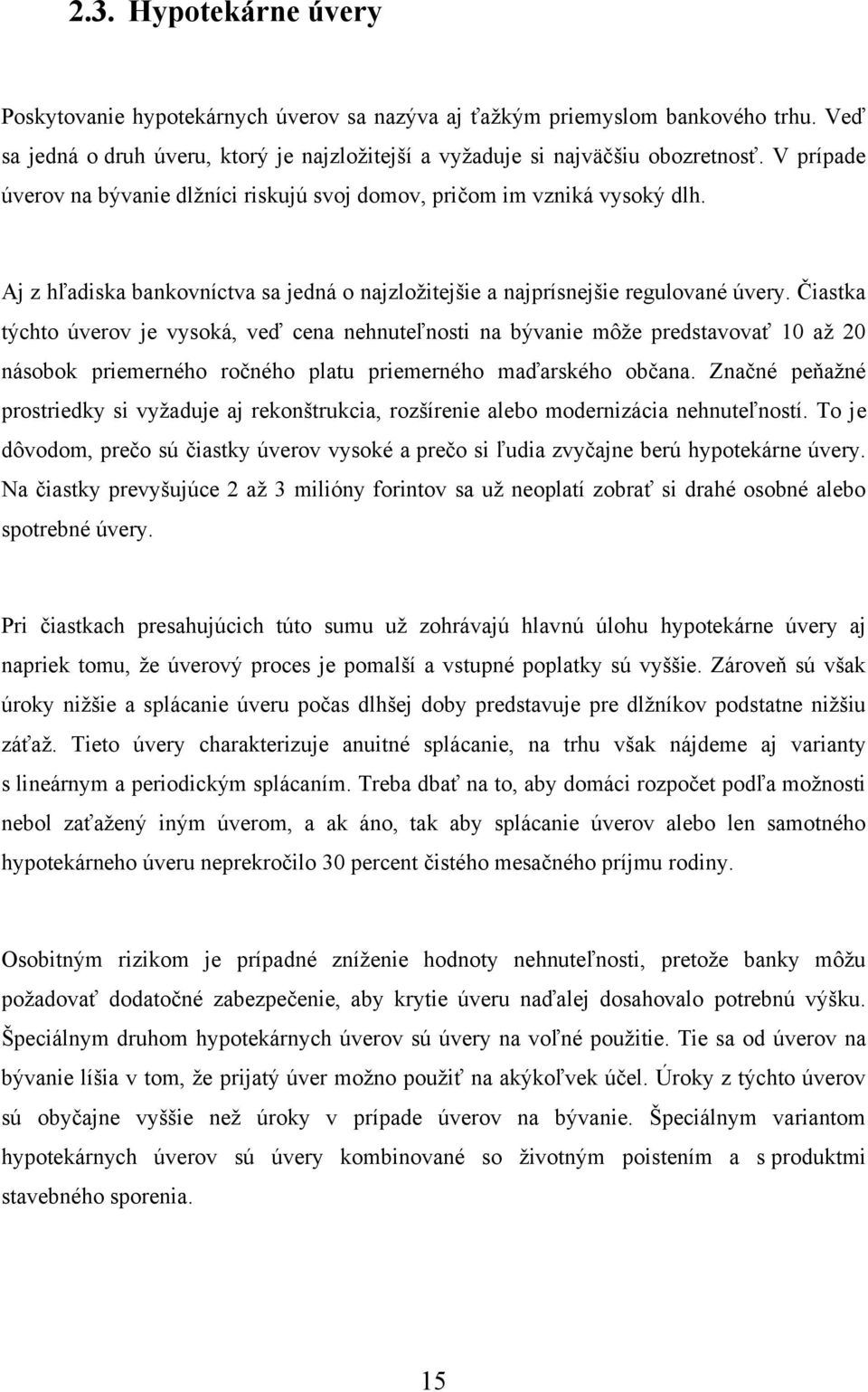 Čiastka týchto úverov je vysoká, veď cena nehnuteľnosti na bývanie môţe predstavovať 10 aţ 20 násobok priemerného ročného platu priemerného maďarského občana.