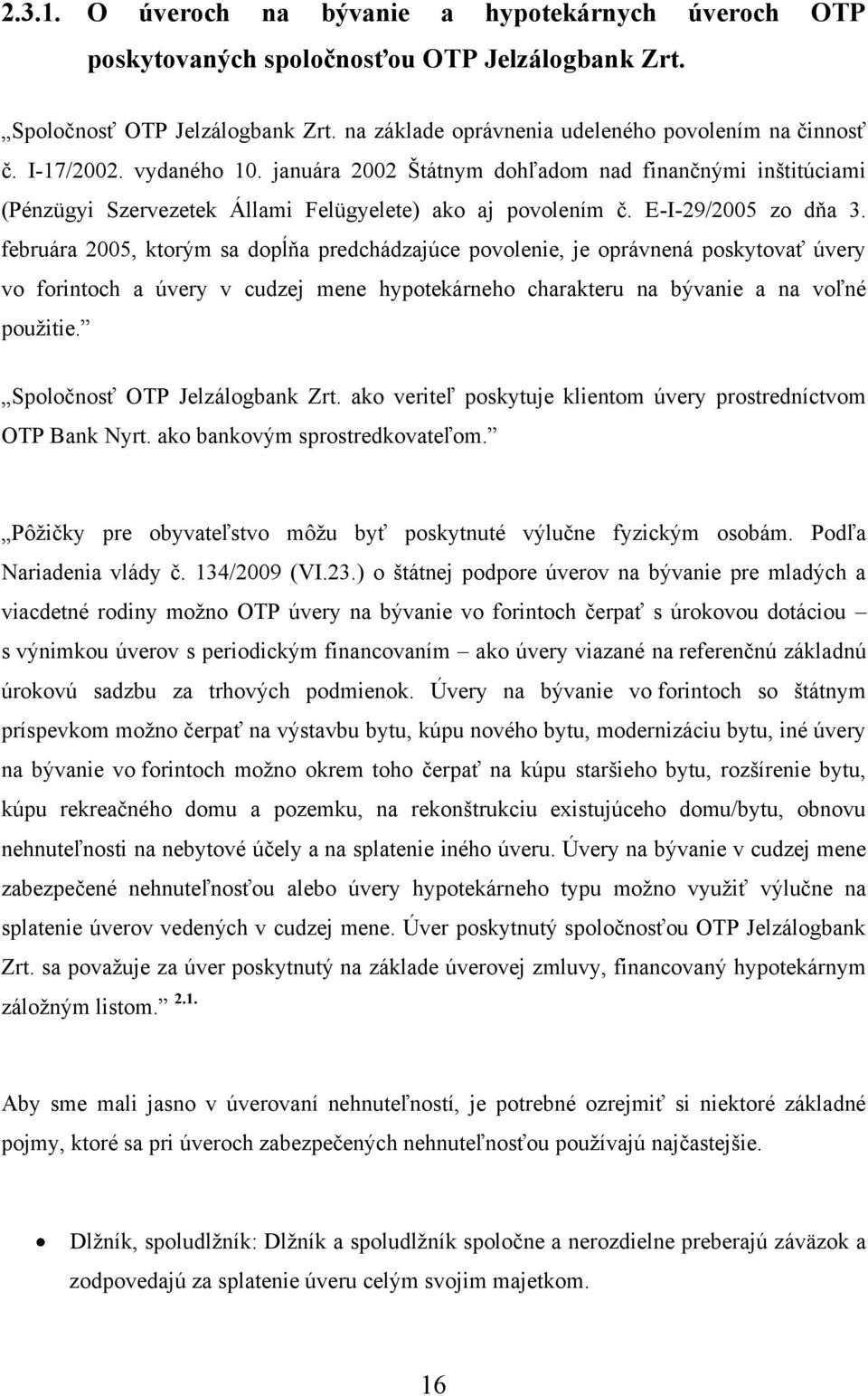 februára 2005, ktorým sa dopĺňa predchádzajúce povolenie, je oprávnená poskytovať úvery vo forintoch a úvery v cudzej mene hypotekárneho charakteru na bývanie a na voľné pouţitie.
