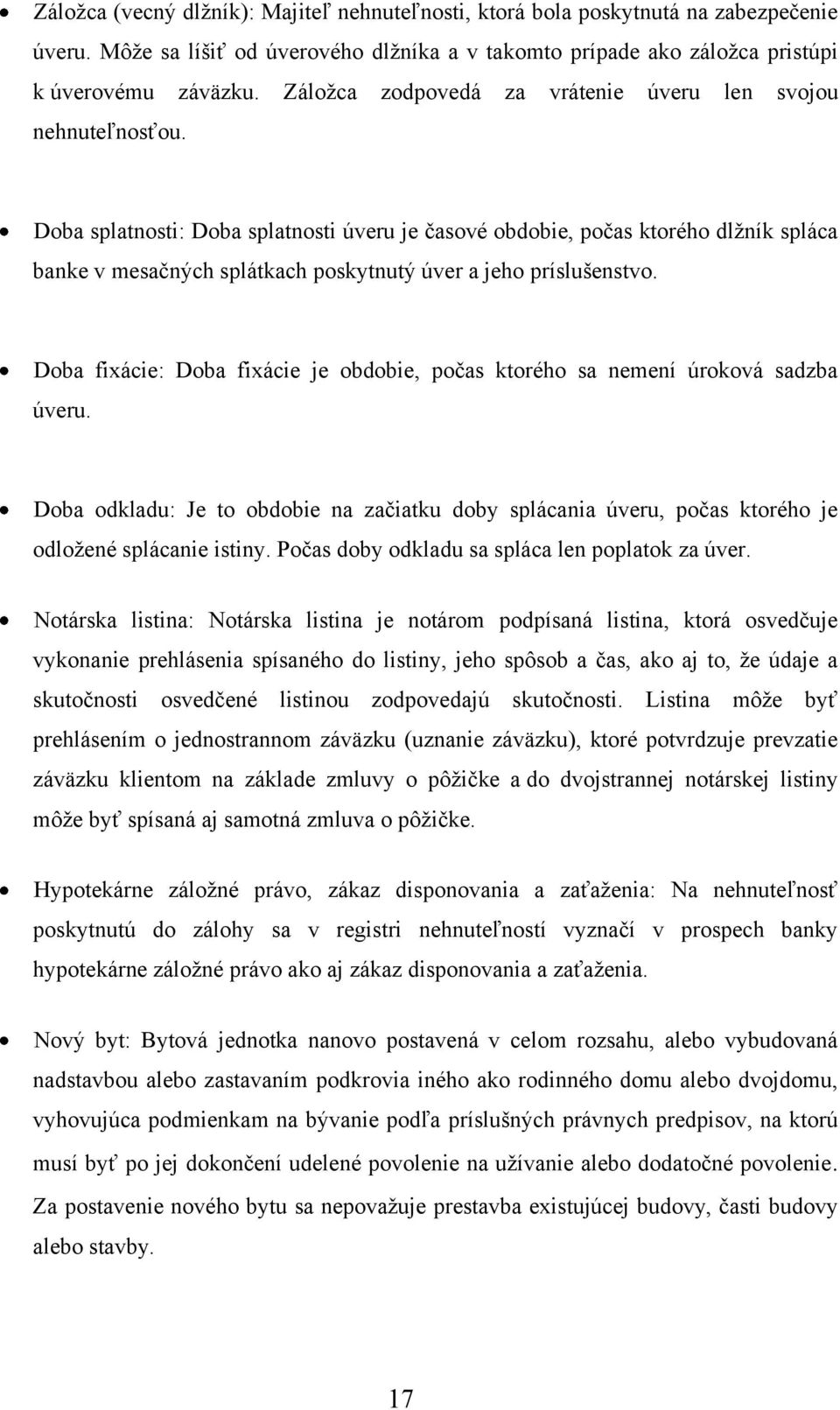 Doba splatnosti: Doba splatnosti úveru je časové obdobie, počas ktorého dlţník spláca banke v mesačných splátkach poskytnutý úver a jeho príslušenstvo.