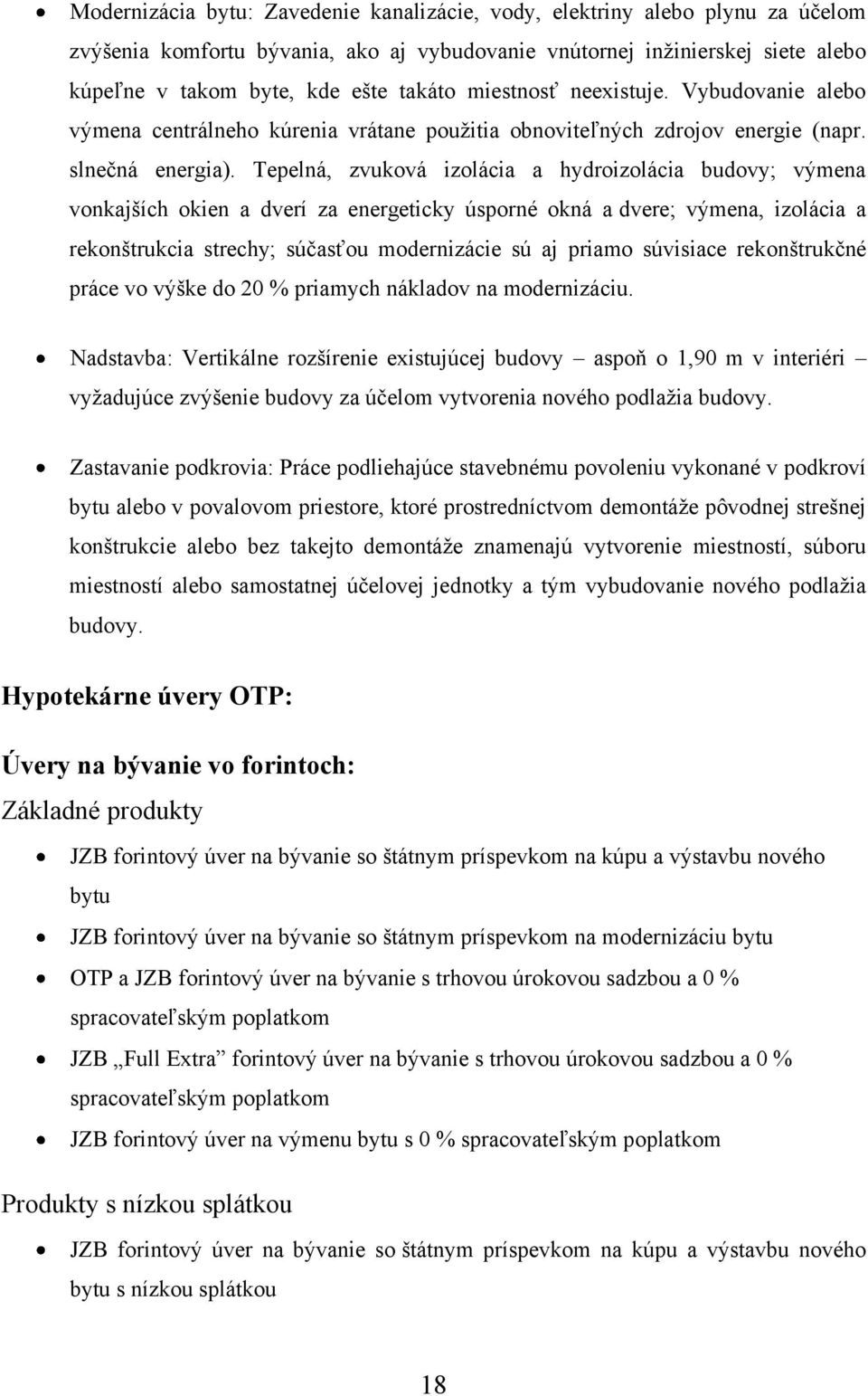 Tepelná, zvuková izolácia a hydroizolácia budovy; výmena vonkajších okien a dverí za energeticky úsporné okná a dvere; výmena, izolácia a rekonštrukcia strechy; súčasťou modernizácie sú aj priamo