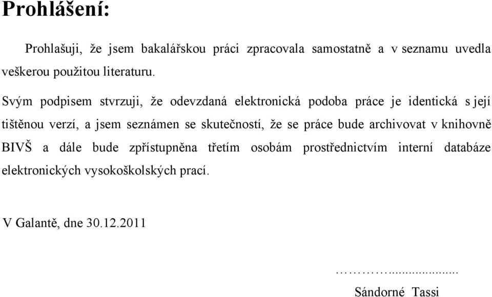 Svým podpisem stvrzuji, ţe odevzdaná elektronická podoba práce je identická s její tištěnou verzí, a jsem