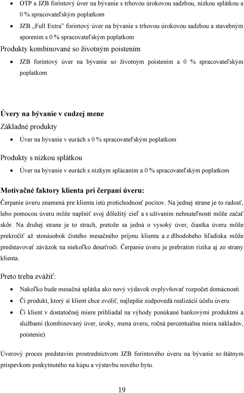 Základné produkty Úver na bývanie v eurách s 0 % spracovateľským poplatkom Produkty s nízkou splátkou Úver na bývanie v eurách s nízkym splácaním a 0 % spracovateľským poplatkom Motivačné faktory