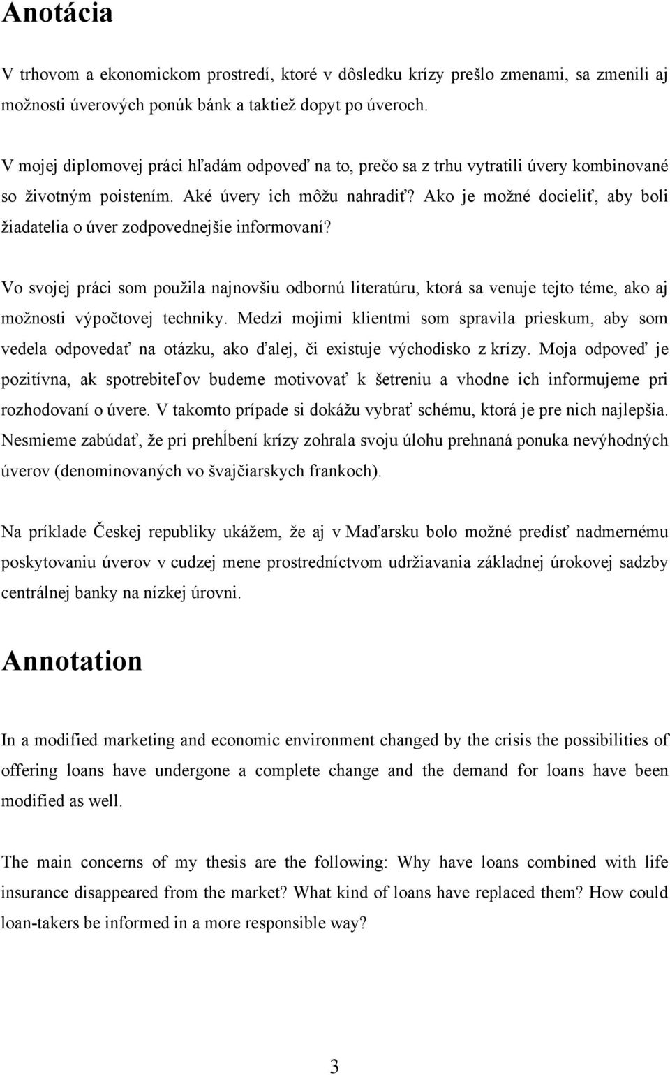 Ako je moţné docieliť, aby boli ţiadatelia o úver zodpovednejšie informovaní? Vo svojej práci som pouţila najnovšiu odbornú literatúru, ktorá sa venuje tejto téme, ako aj moţnosti výpočtovej techniky.