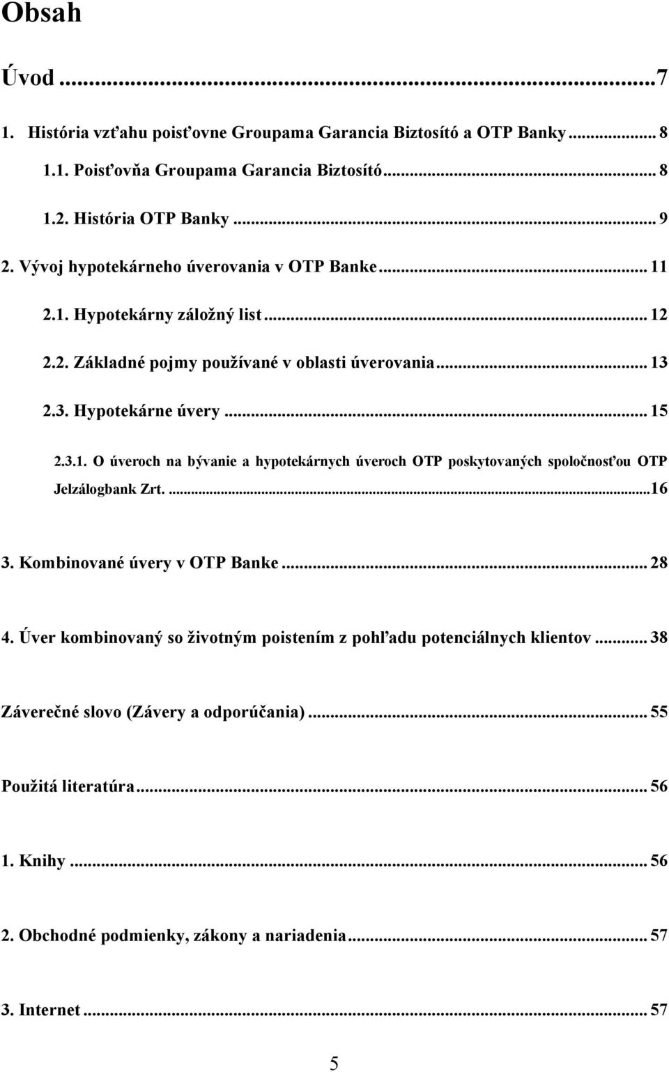 ...16 3. Kombinované úvery v OTP Banke... 28 4. Úver kombinovaný so ţivotným poistením z pohľadu potenciálnych klientov... 38 Záverečné slovo (Závery a odporúčania).