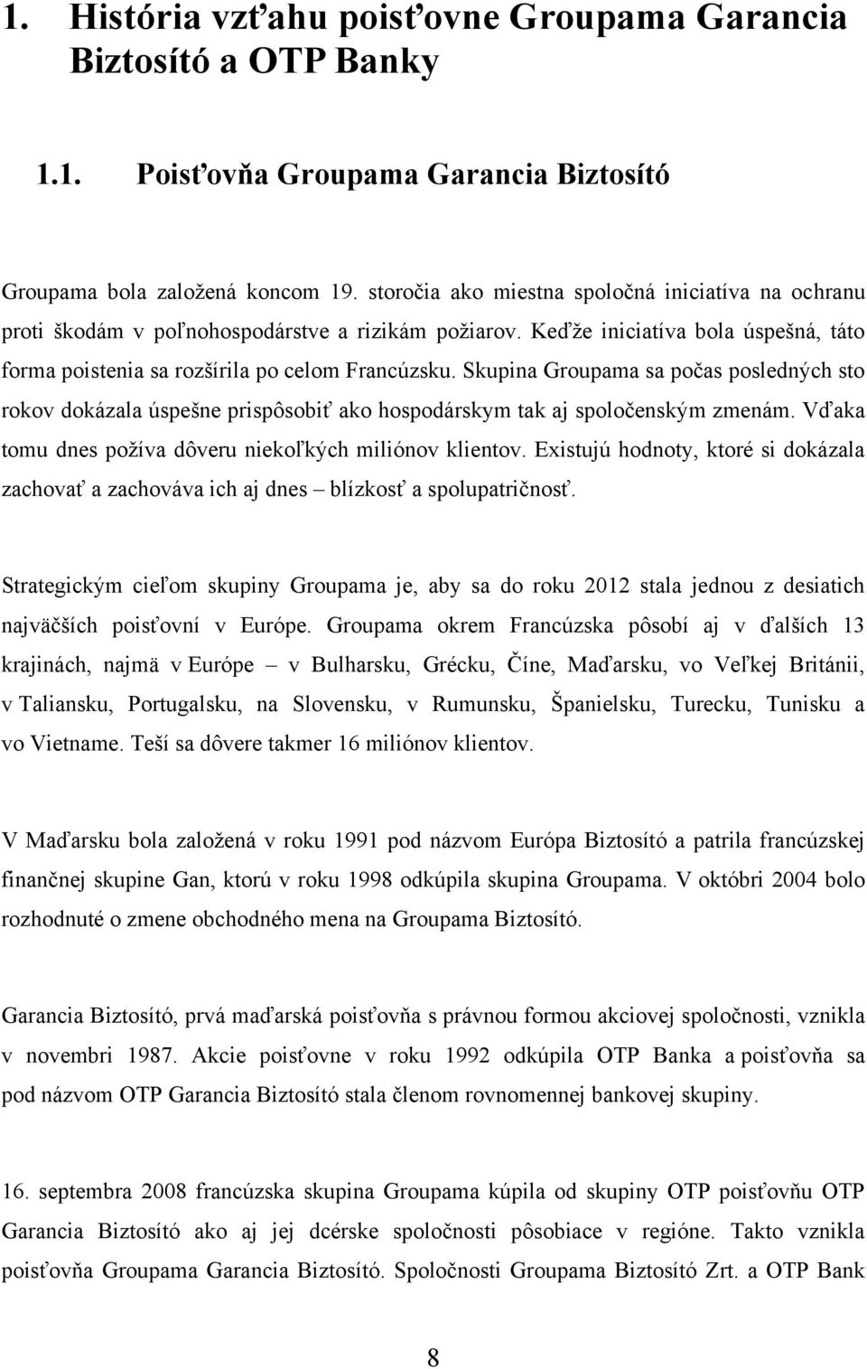 Skupina Groupama sa počas posledných sto rokov dokázala úspešne prispôsobiť ako hospodárskym tak aj spoločenským zmenám. Vďaka tomu dnes poţíva dôveru niekoľkých miliónov klientov.