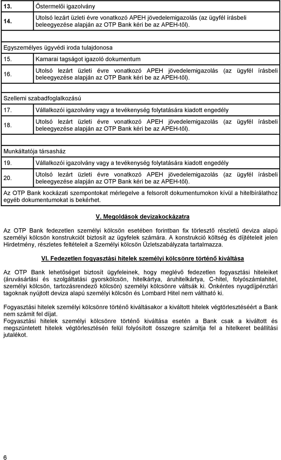 Az OTP Bank kockázati szempontokat mérlegelve a felsorolt dokumentumokon kívül a hitelbírálathoz egyéb dokumentumokat is bekérhet. V.