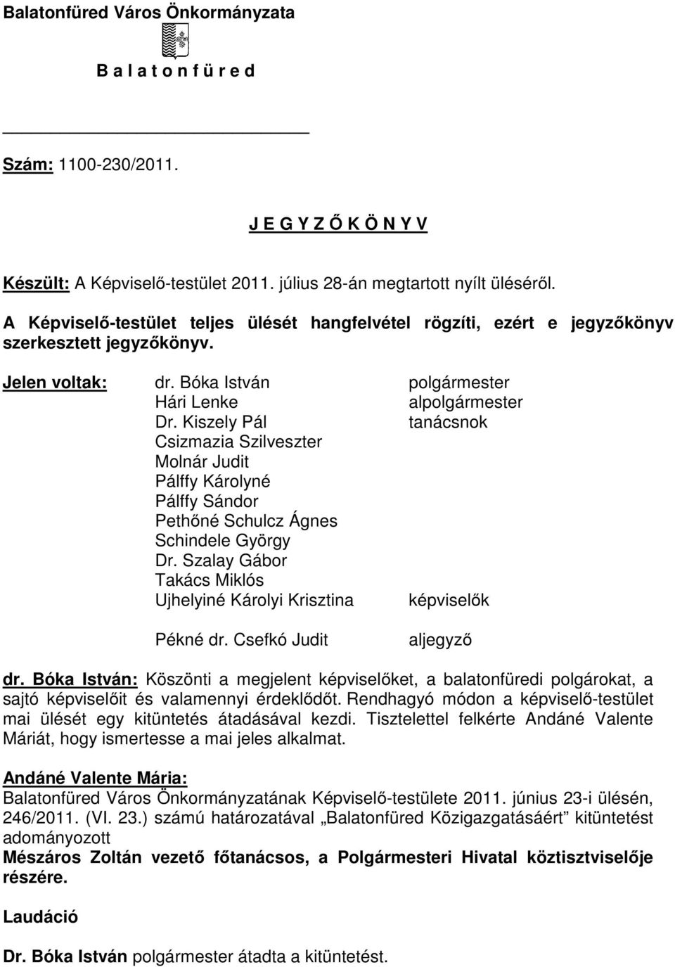 Kiszely Pál tanácsnok Csizmazia Szilveszter Molnár Judit Pálffy Károlyné Pálffy Sándor Pethıné Schulcz Ágnes Schindele György Dr.