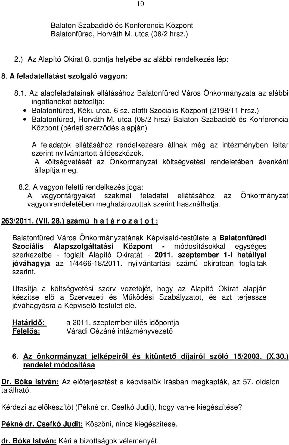 utca (08/2 hrsz) Balaton Szabadidı és Konferencia Központ (bérleti szerzıdés alapján) A feladatok ellátásához rendelkezésre állnak még az intézményben leltár szerint nyilvántartott állóeszközök.