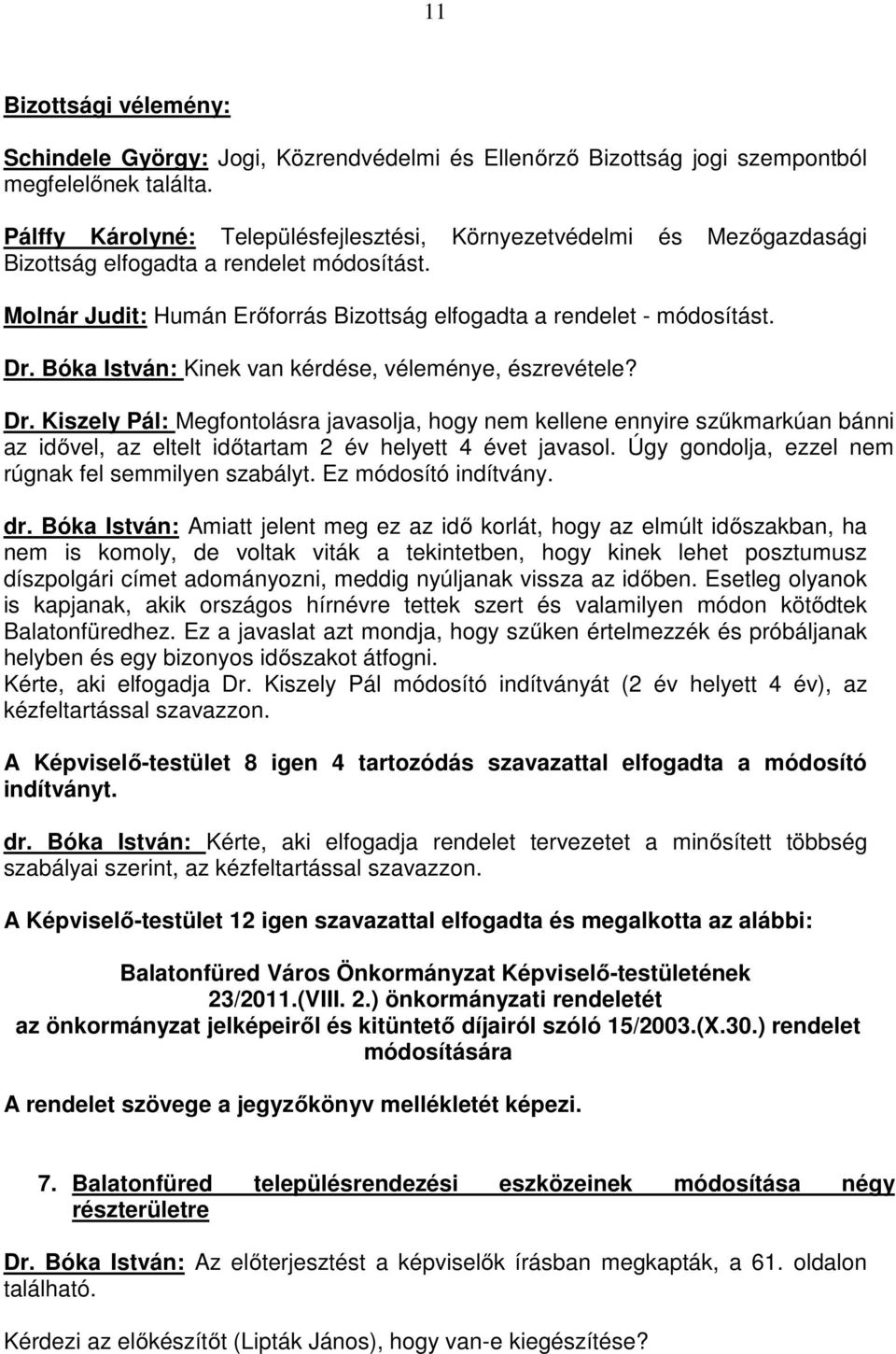 Bóka István: Kinek van kérdése, véleménye, észrevétele? Dr. Kiszely Pál: Megfontolásra javasolja, hogy nem kellene ennyire szőkmarkúan bánni az idıvel, az eltelt idıtartam 2 év helyett 4 évet javasol.