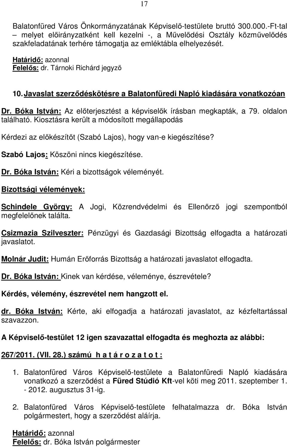 Javaslat szerzıdéskötésre a Balatonfüredi Napló kiadására vonatkozóan Dr. Bóka István: Az elıterjesztést a képviselık írásban megkapták, a 79. oldalon található.