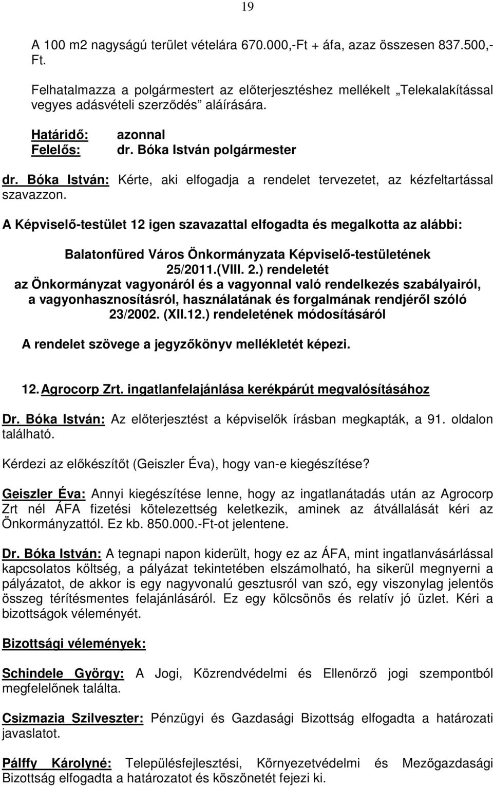 Bóka István: Kérte, aki elfogadja a rendelet tervezetet, az kézfeltartással A Képviselı-testület 12 igen szavazattal elfogadta és megalkotta az alábbi: Balatonfüred Város Önkormányzata