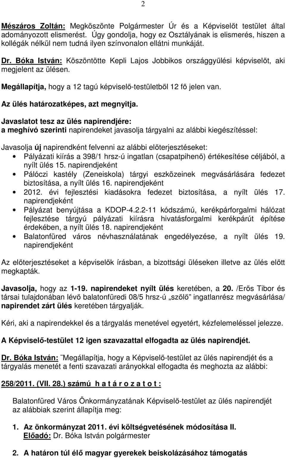 Bóka István: Köszöntötte Kepli Lajos Jobbikos országgyőlési képviselıt, aki megjelent az ülésen. Megállapítja, hogy a 12 tagú képviselı-testületbıl 12 fı jelen van.